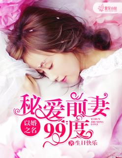 以婚之名秘爱前妻99度 聚合中文网 以婚之名秘爱前妻99度 聚合中文网