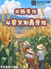 火热年代从娶女知青开始免费阅读 火热年代从娶女知青开始免费阅读