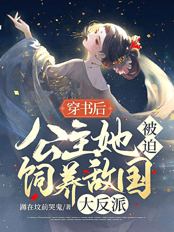 穿书后，公主她被迫饲养敌国大反派