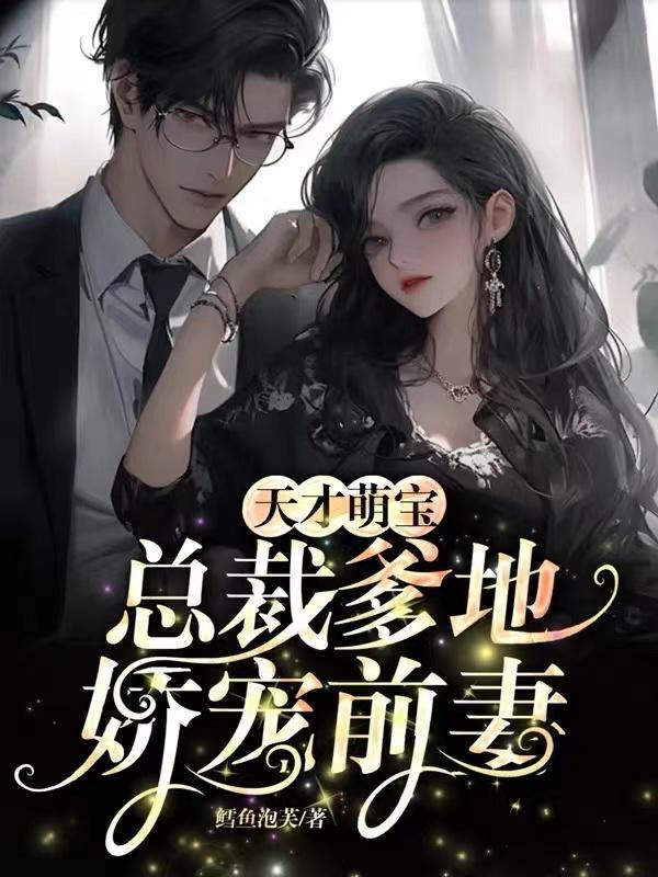 天才萌宝:总裁爹地娇宠前妻 天才萌宝:总裁爹地娇宠前妻